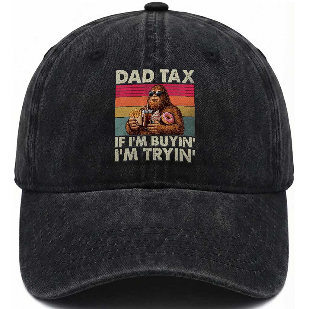 Dad Tax If I Am Buying I Am Trying Washed Cotton Baseball Cap Funny Bigfoot Dad Father's Day Fast Food