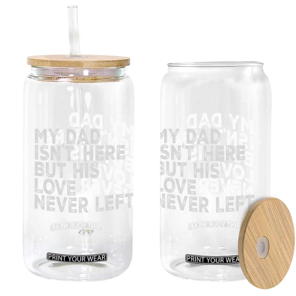 My Dad Isn't Here But His Love Never Left Memorial Father Glass Can TS11 Print Your Wear
