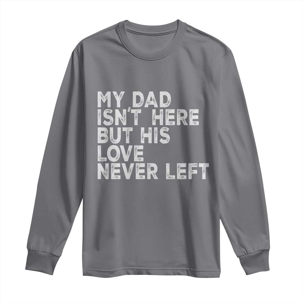 My Dad Isn't Here But His Love Never Left Memorial Father Long Sleeve Shirt TS11 Charcoal Print Your Wear