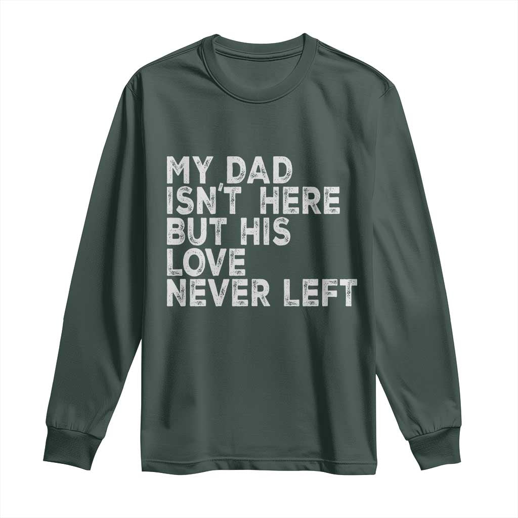 My Dad Isn't Here But His Love Never Left Memorial Father Long Sleeve Shirt TS11 Dark Forest Green Print Your Wear