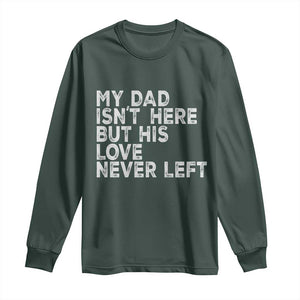 My Dad Isn't Here But His Love Never Left Memorial Father Long Sleeve Shirt TS11 Dark Forest Green Print Your Wear