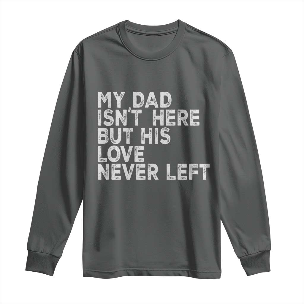 My Dad Isn't Here But His Love Never Left Memorial Father Long Sleeve Shirt TS11 Dark Heather Print Your Wear
