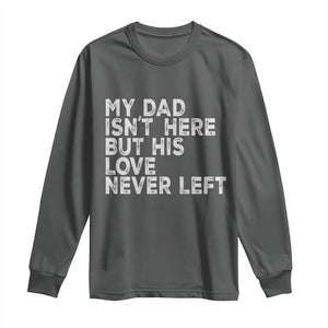 My Dad Isn't Here But His Love Never Left Memorial Father Long Sleeve Shirt TS11 Dark Heather Print Your Wear