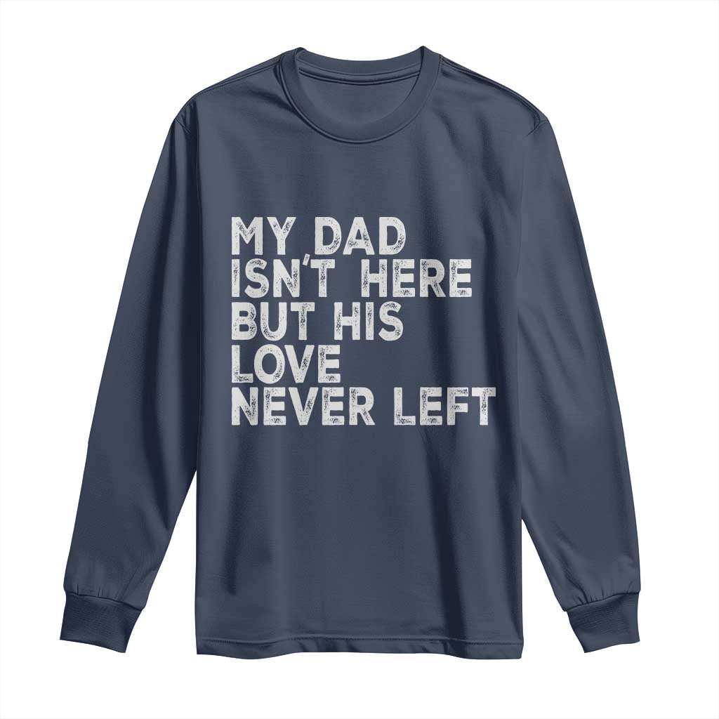 My Dad Isn't Here But His Love Never Left Memorial Father Long Sleeve Shirt TS11 Navy Print Your Wear
