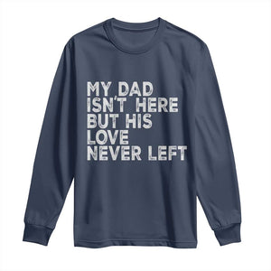 My Dad Isn't Here But His Love Never Left Memorial Father Long Sleeve Shirt TS11 Navy Print Your Wear