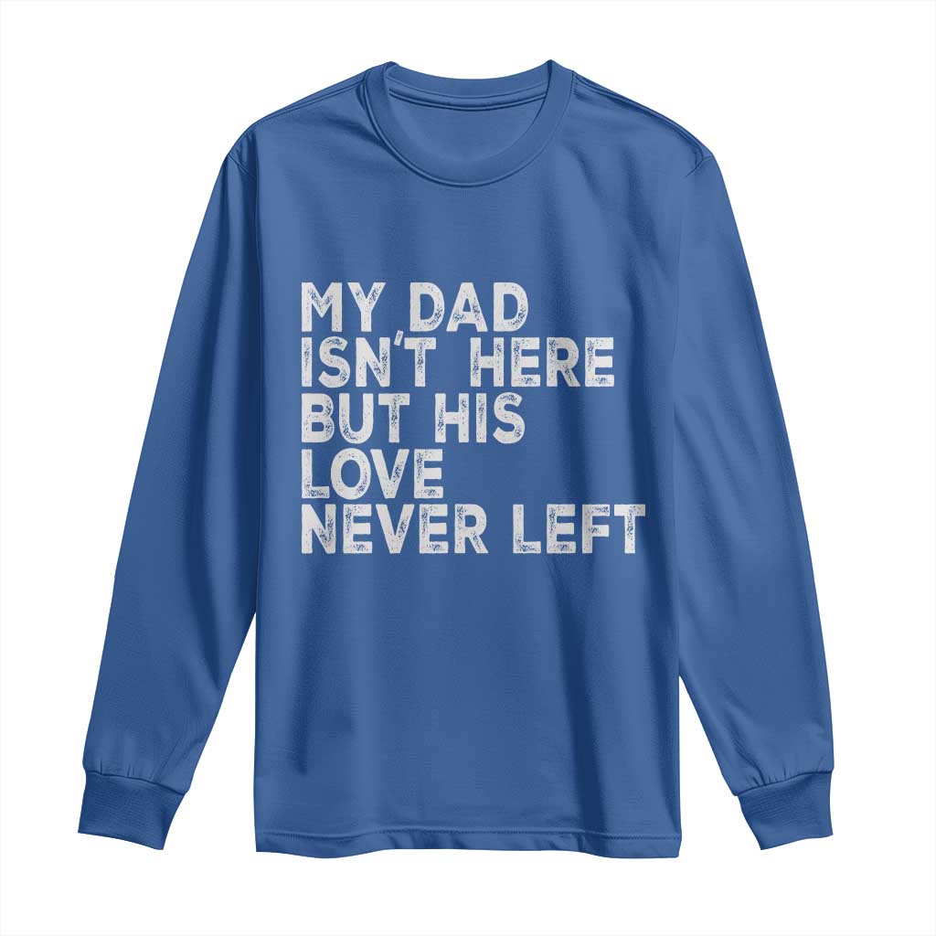 My Dad Isn't Here But His Love Never Left Memorial Father Long Sleeve Shirt TS11 Royal Blue Print Your Wear