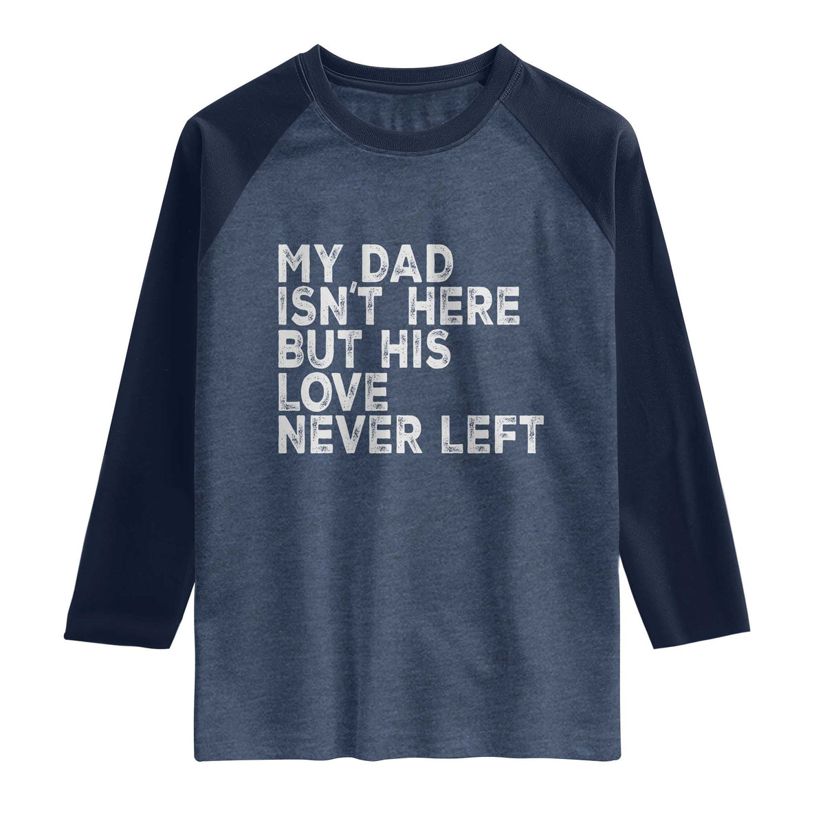 My Dad Isn't Here But His Love Never Left Memorial Father Raglan Shirt TS11 Heather Denim Navy Print Your Wear