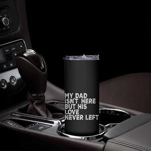 My Dad Isn't Here But His Love Never Left Memorial Father Skinny Tumbler TS11 Print Your Wear
