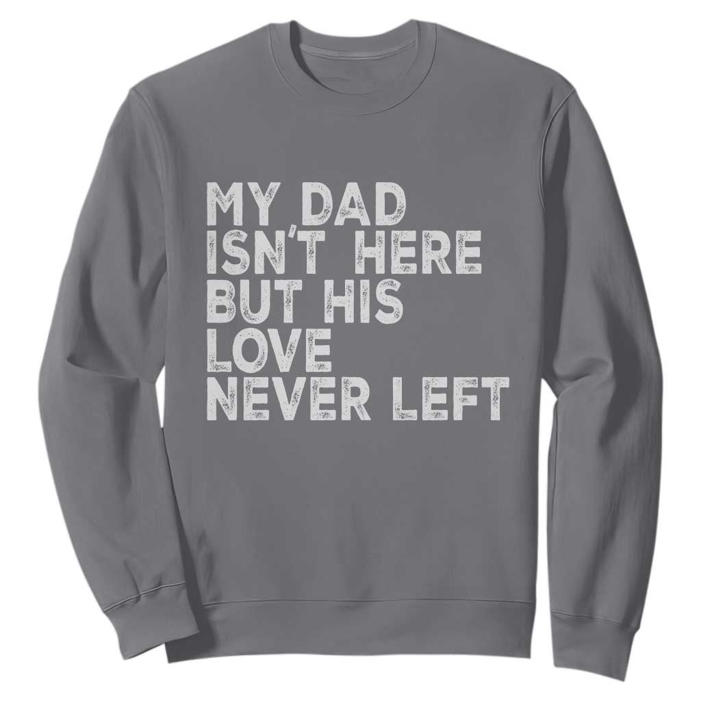 My Dad Isn't Here But His Love Never Left Memorial Father Sweatshirt TS11 Charcoal Print Your Wear