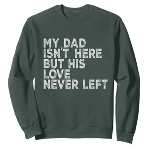My Dad Isn't Here But His Love Never Left Memorial Father Sweatshirt TS11 Dark Forest Green Print Your Wear