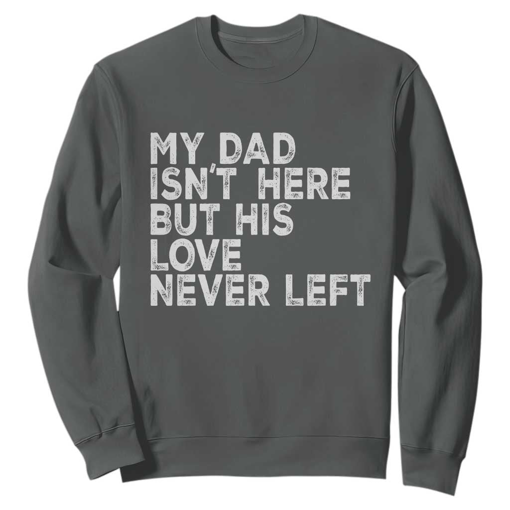 My Dad Isn't Here But His Love Never Left Memorial Father Sweatshirt TS11 Dark Heather Print Your Wear