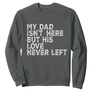 My Dad Isn't Here But His Love Never Left Memorial Father Sweatshirt TS11 Dark Heather Print Your Wear
