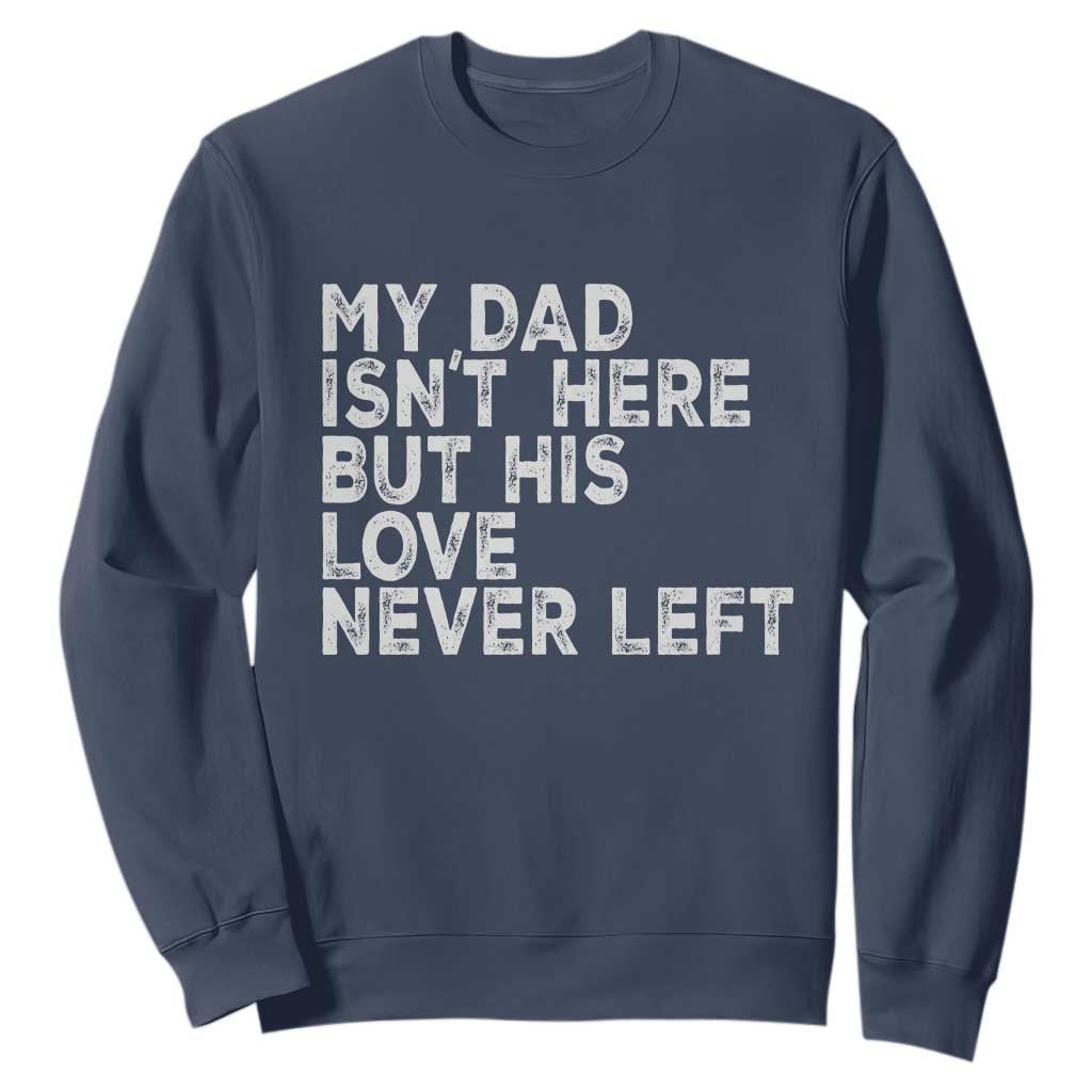 My Dad Isn't Here But His Love Never Left Memorial Father Sweatshirt TS11 Navy Print Your Wear