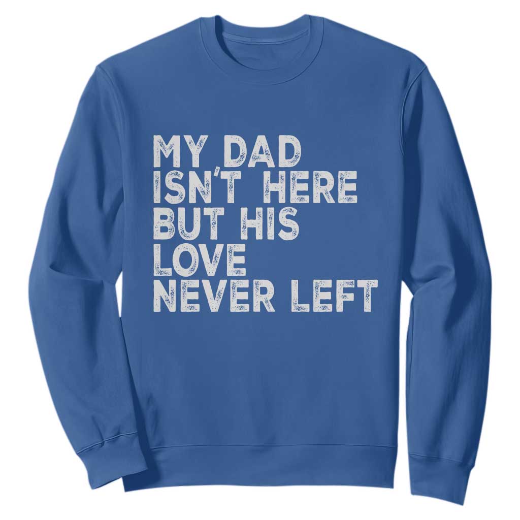 My Dad Isn't Here But His Love Never Left Memorial Father Sweatshirt TS11 Royal Blue Print Your Wear