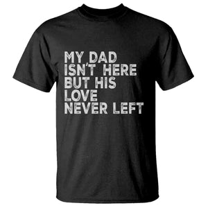 My Dad Isn't Here But His Love Never Left Memorial Father T Shirt TS11 Black Print Your Wear