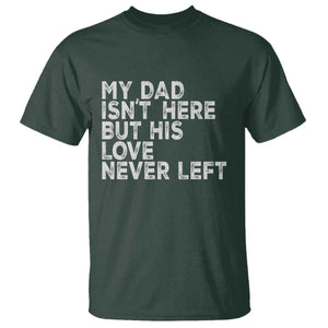 My Dad Isn't Here But His Love Never Left Memorial Father T Shirt TS11 Dark Forest Green Print Your Wear