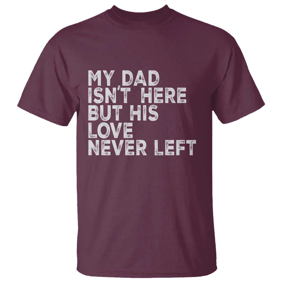 My Dad Isn't Here But His Love Never Left Memorial Father T Shirt TS11 Maroon Print Your Wear