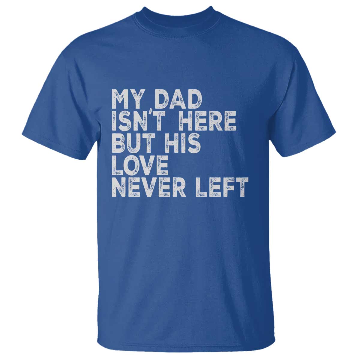 My Dad Isn't Here But His Love Never Left Memorial Father T Shirt TS11 Royal Blue Print Your Wear