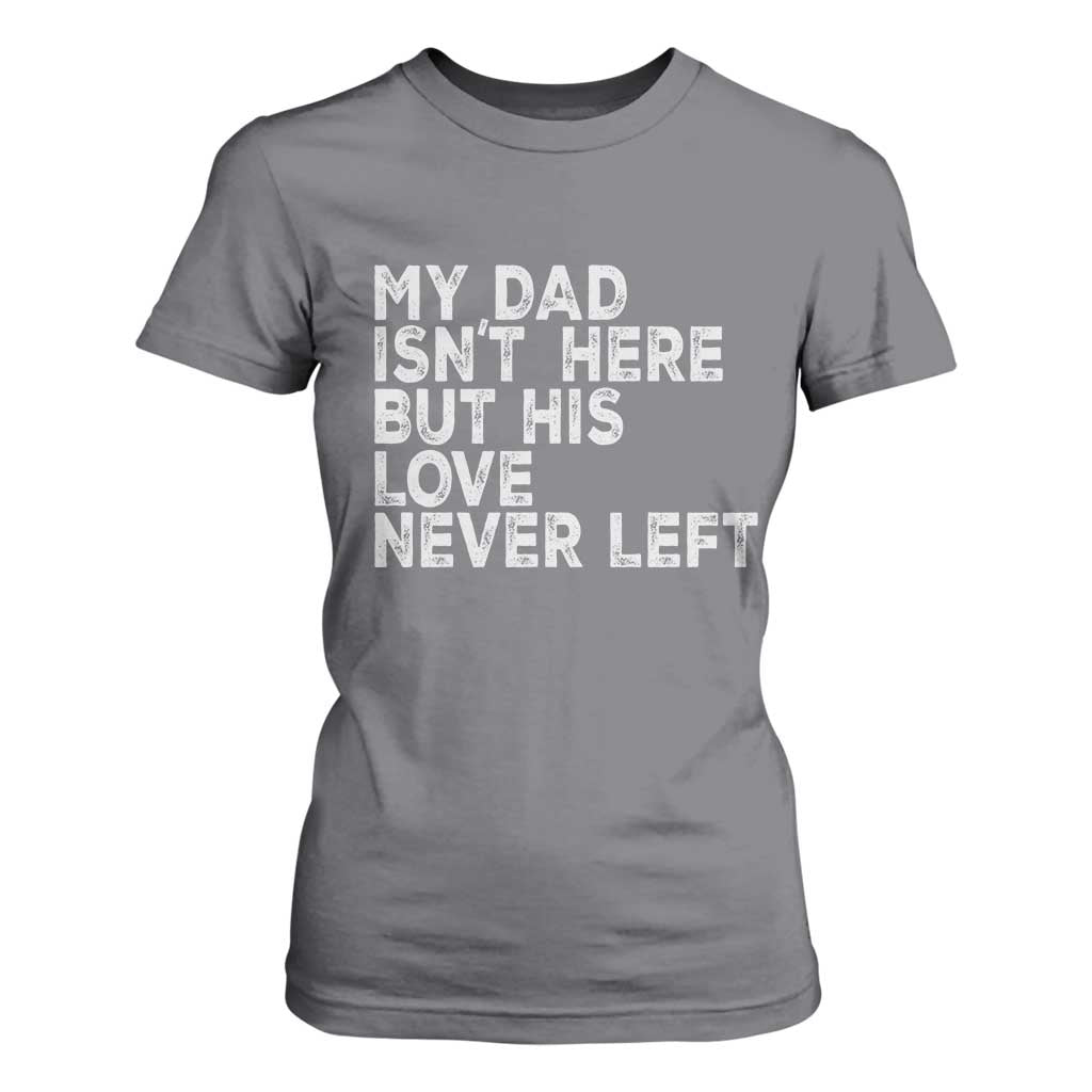 My Dad Isn't Here But His Love Never Left Memorial Father T Shirt For Women TS11 Charcoal Print Your Wear
