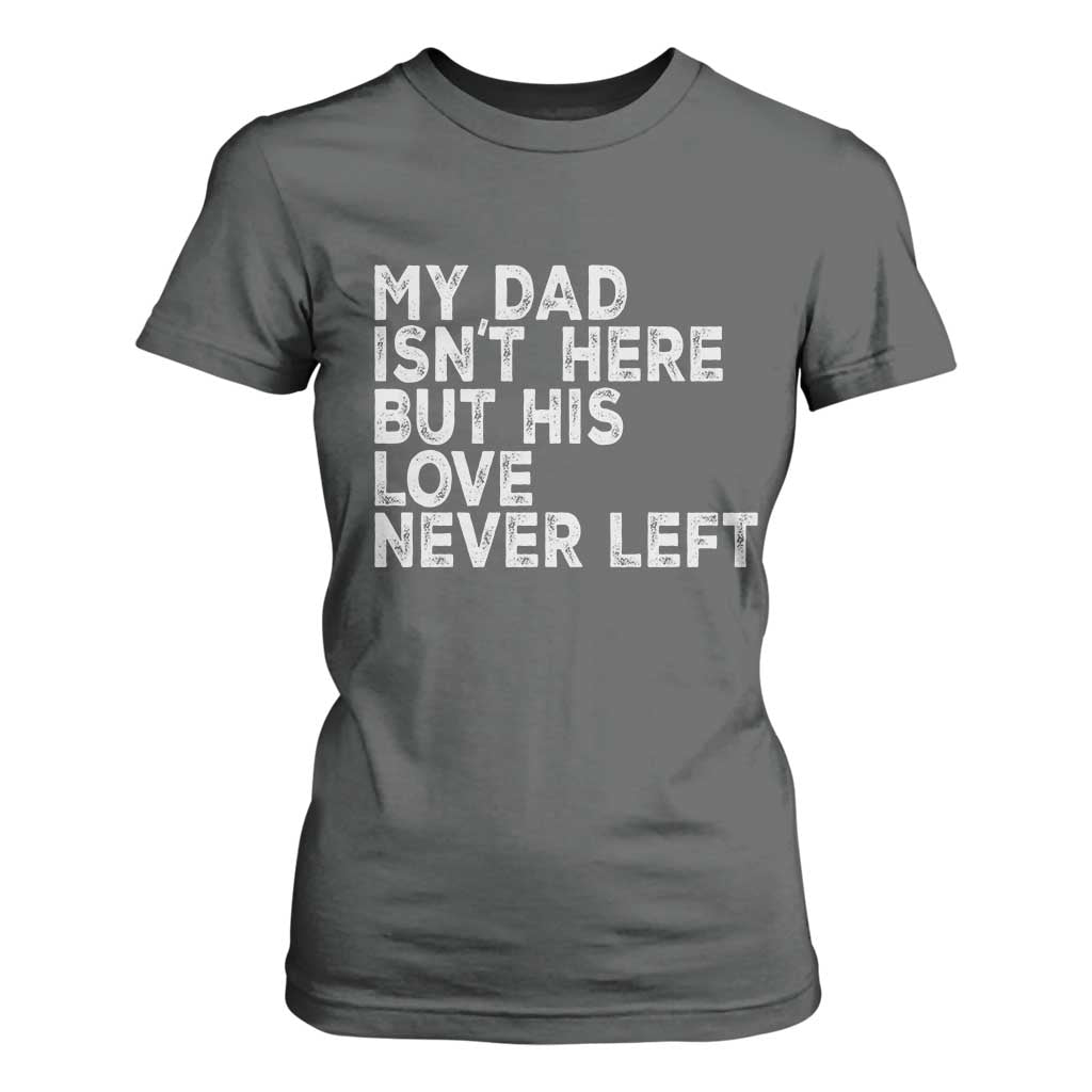 My Dad Isn't Here But His Love Never Left Memorial Father T Shirt For Women TS11 Dark Heather Print Your Wear