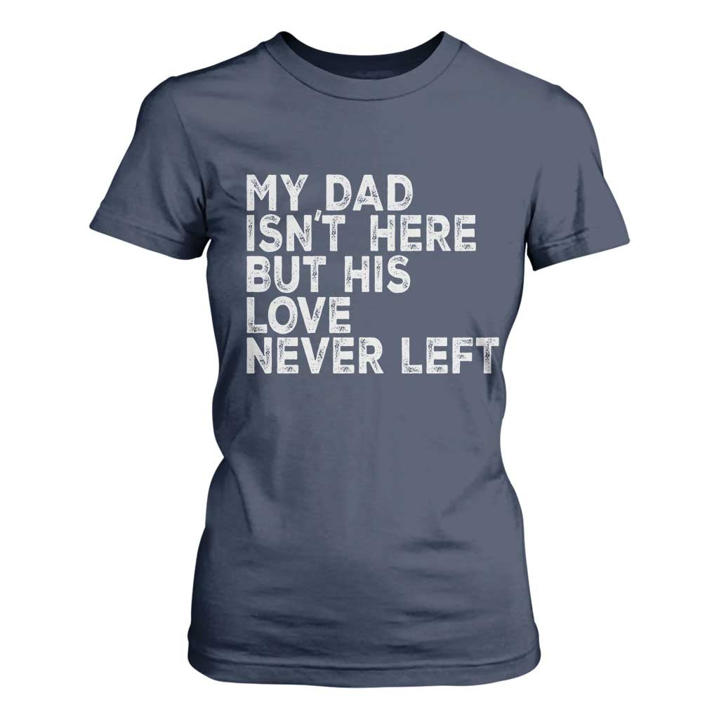 My Dad Isn't Here But His Love Never Left Memorial Father T Shirt For Women TS11 Navy Print Your Wear