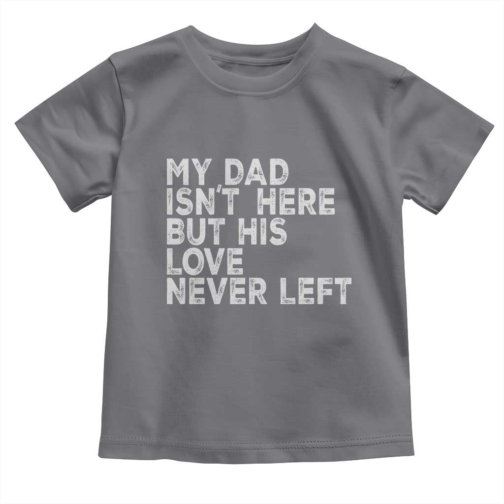 My Dad Isn't Here But His Love Never Left Memorial Father Toddler T Shirt TS11 Charcoal Print Your Wear