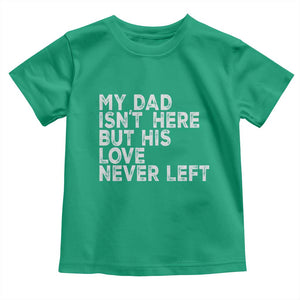 My Dad Isn't Here But His Love Never Left Memorial Father Toddler T Shirt TS11 Irish Green Print Your Wear