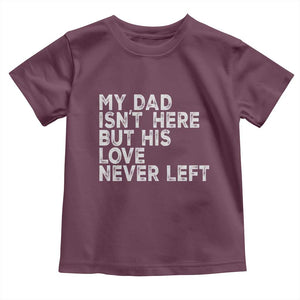 My Dad Isn't Here But His Love Never Left Memorial Father Toddler T Shirt TS11 Maroon Print Your Wear