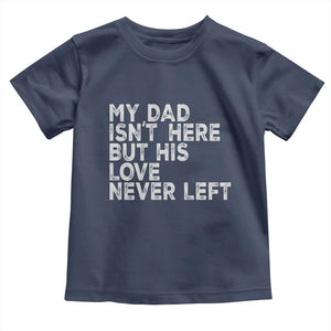 My Dad Isn't Here But His Love Never Left Memorial Father Toddler T Shirt TS11 Navy Print Your Wear