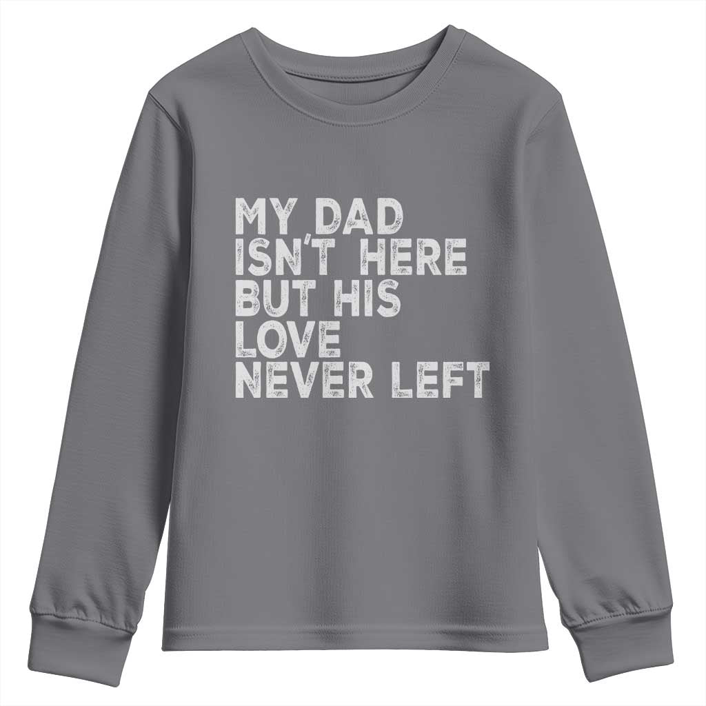 My Dad Isn't Here But His Love Never Left Memorial Father Youth Sweatshirt TS11 Charcoal Print Your Wear