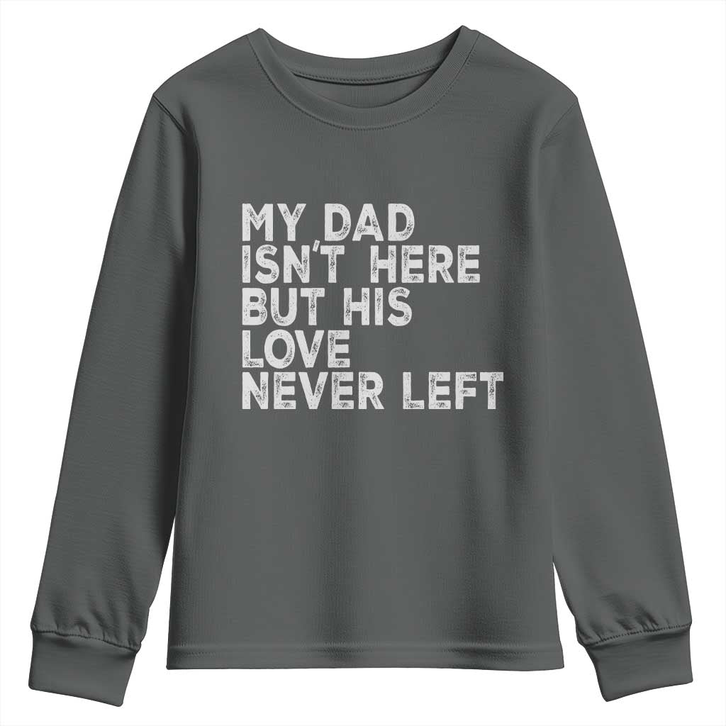 My Dad Isn't Here But His Love Never Left Memorial Father Youth Sweatshirt TS11 Dark Heather Print Your Wear