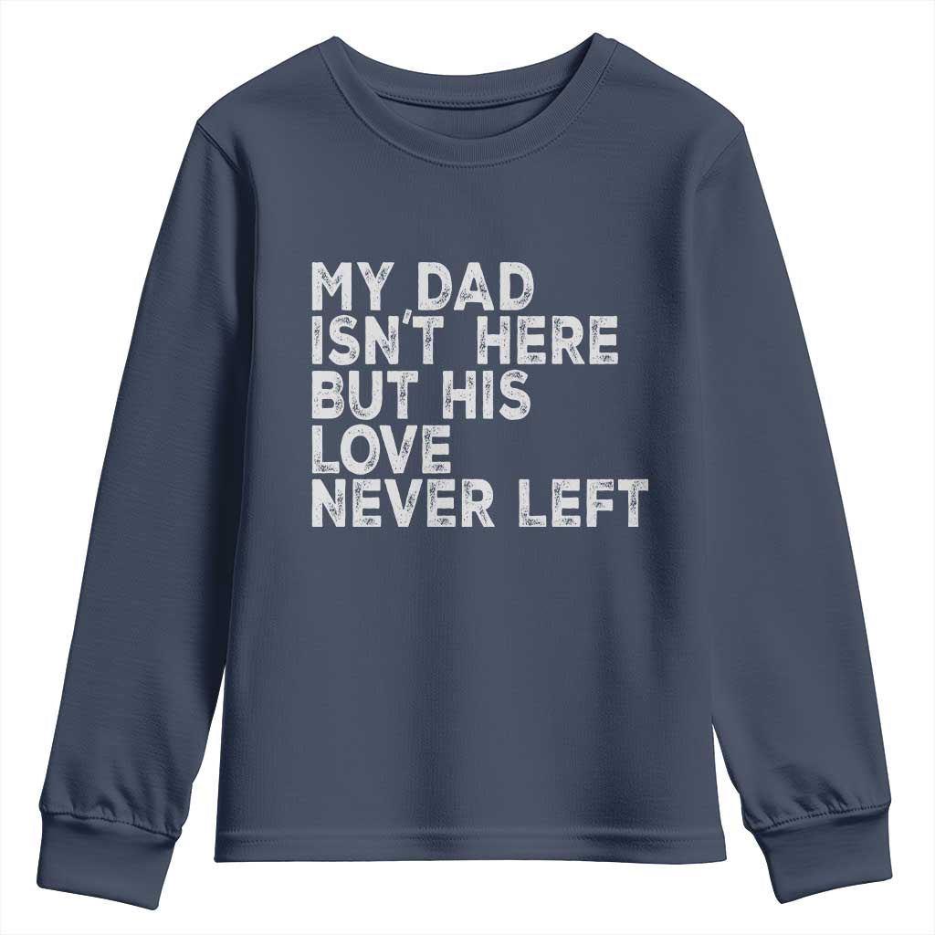 My Dad Isn't Here But His Love Never Left Memorial Father Youth Sweatshirt TS11 Navy Print Your Wear