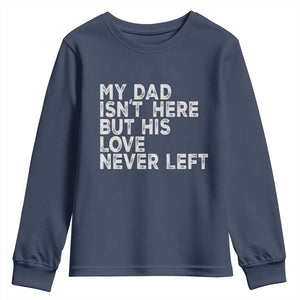 My Dad Isn't Here But His Love Never Left Memorial Father Youth Sweatshirt TS11 Navy Print Your Wear