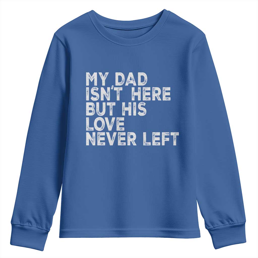 My Dad Isn't Here But His Love Never Left Memorial Father Youth Sweatshirt TS11 Royal Blue Print Your Wear