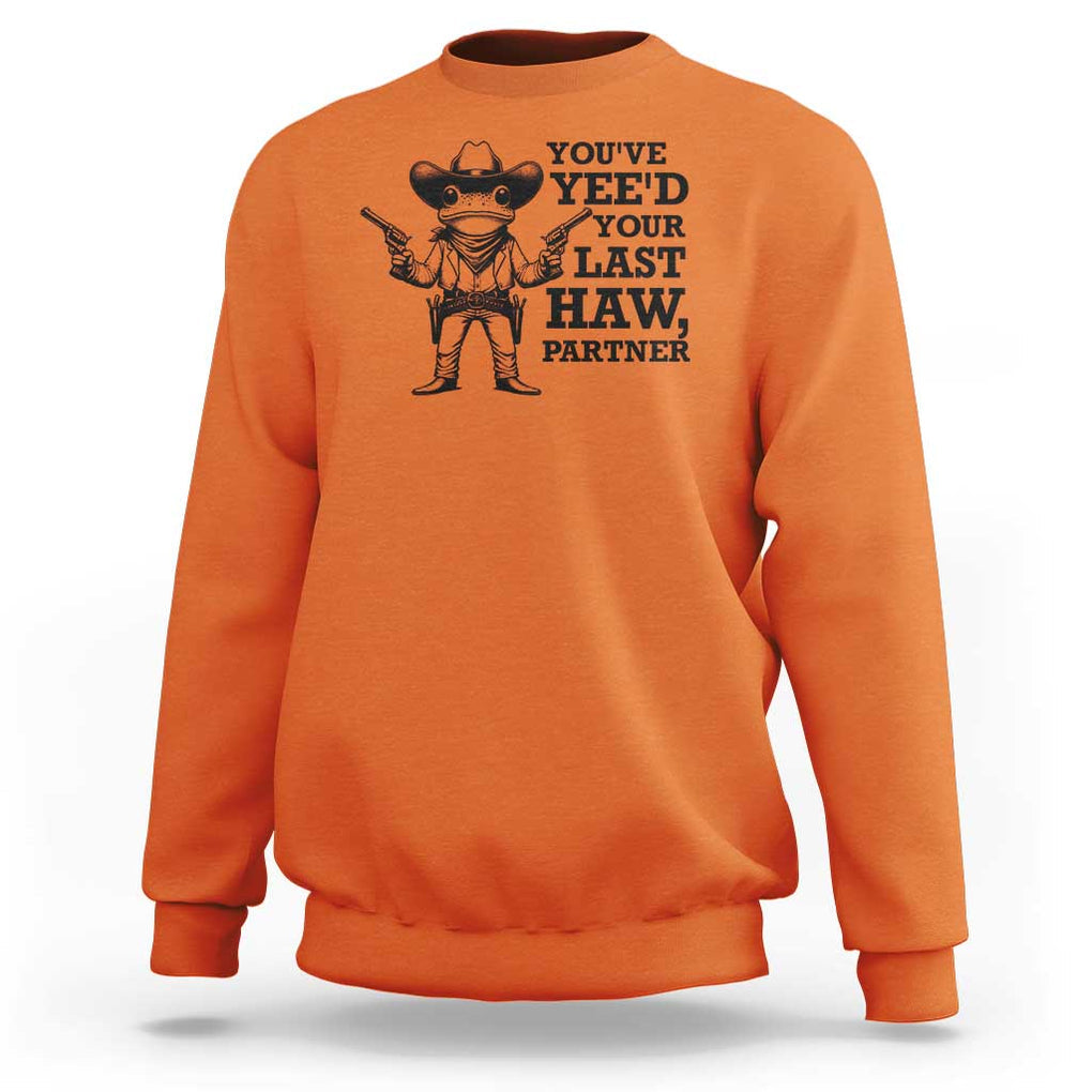 Funny Cowboy Frog Sweatshirt Vintage You've Yee'd Your Last Haw Partner TS11 Orange Print Your Wear