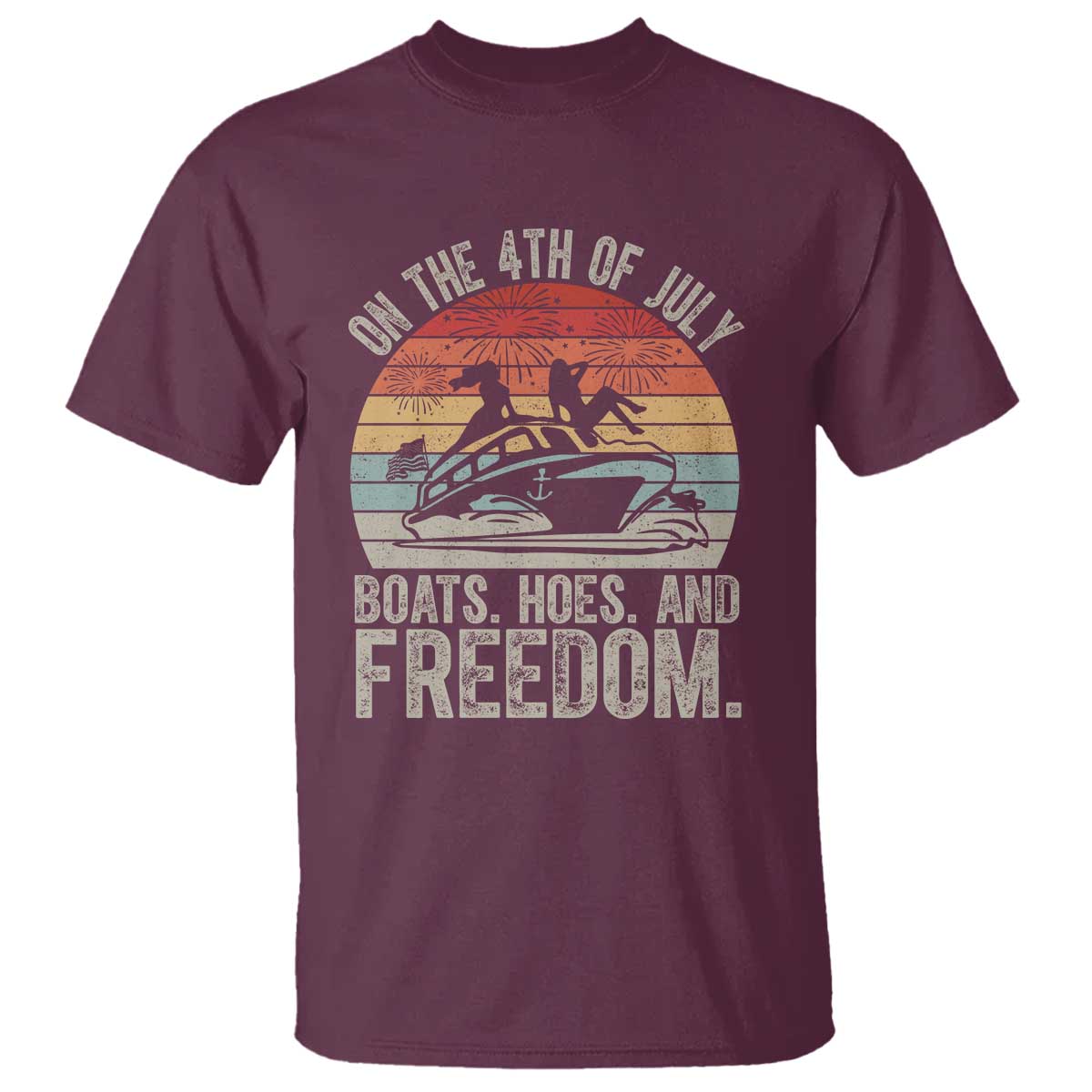 Funny On The 4th Of July Boats Hoes And Freedom T Shirt TS11 Maroon Print Your Wear