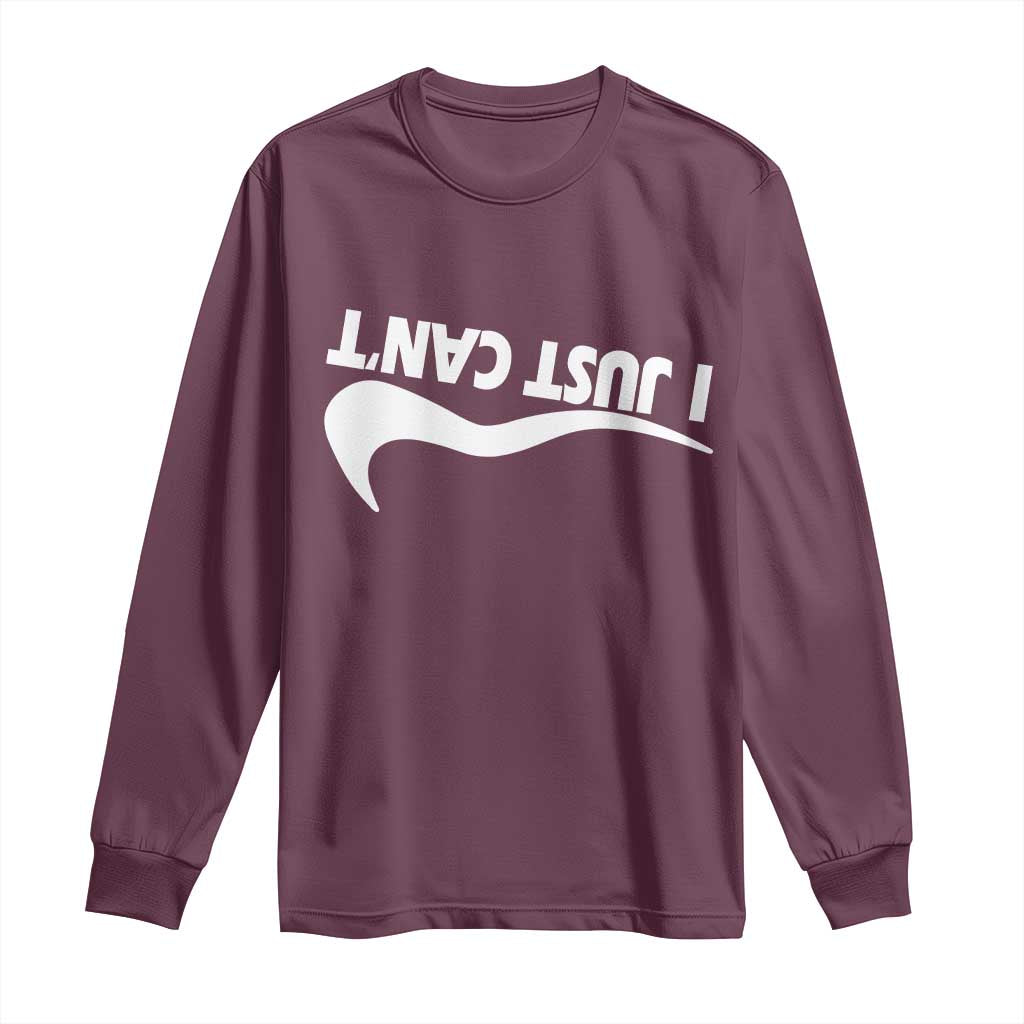 Funny I Just Cant Long Sleeve Shirt Sarcastic Motivation Con Baffo TS11 Maroon Print Your Wear