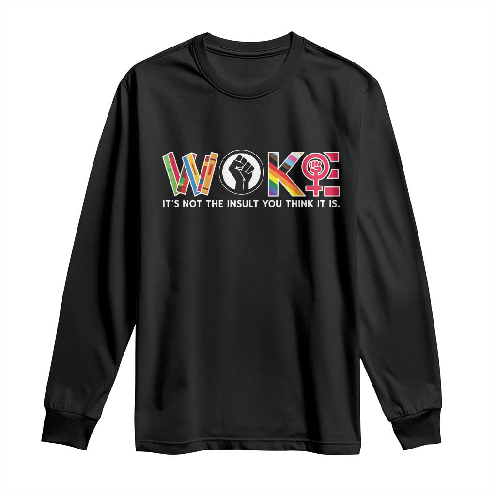 Woke It's Not The Insult You Think It Is Long Sleeve Shirt Feminist Social Justice TS11 Black Print Your Wear
