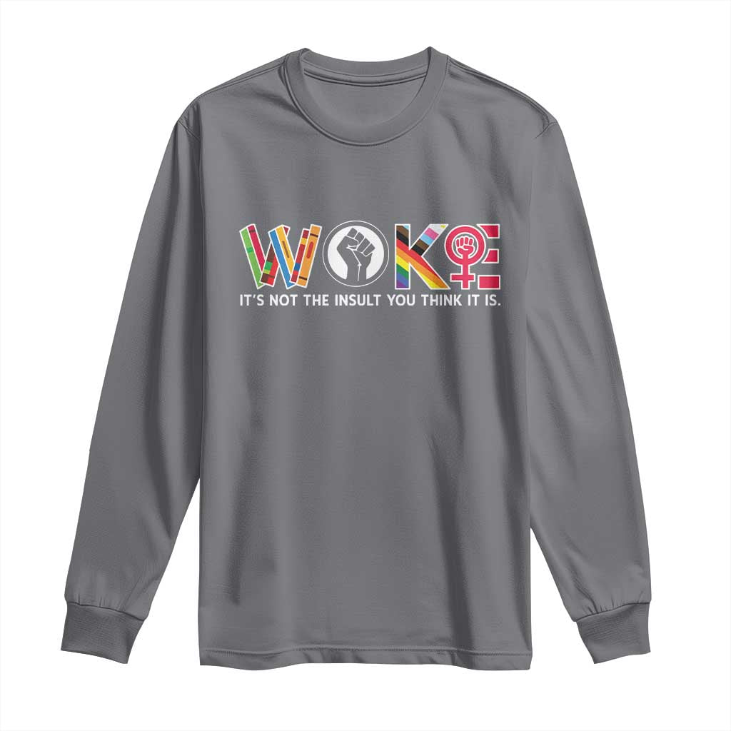 Woke It's Not The Insult You Think It Is Long Sleeve Shirt Feminist Social Justice TS11 Charcoal Print Your Wear