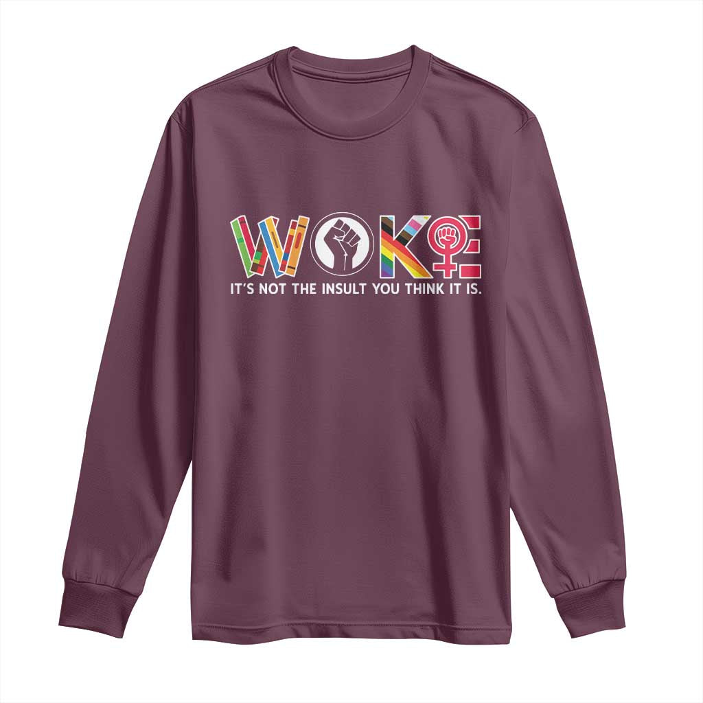 Woke It's Not The Insult You Think It Is Long Sleeve Shirt Feminist Social Justice TS11 Maroon Print Your Wear