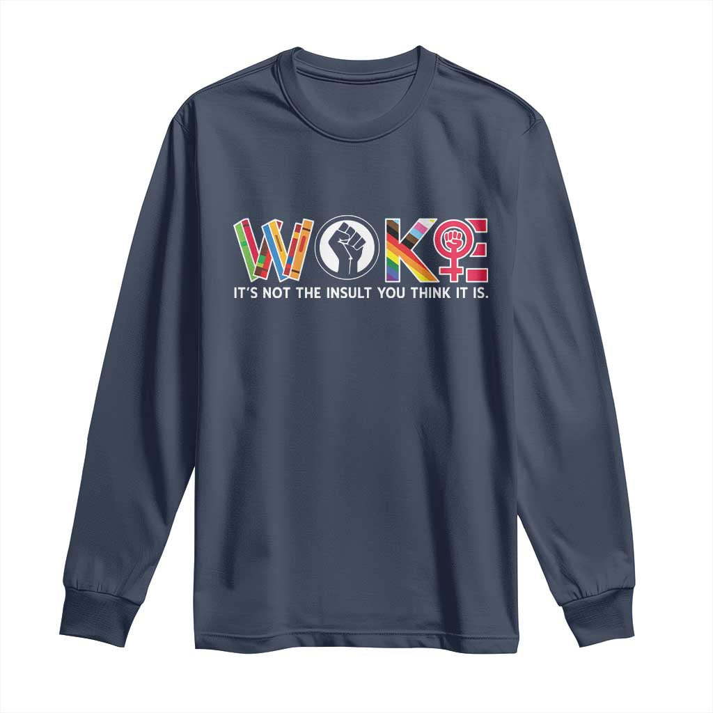 Woke It's Not The Insult You Think It Is Long Sleeve Shirt Feminist Social Justice TS11 Navy Print Your Wear