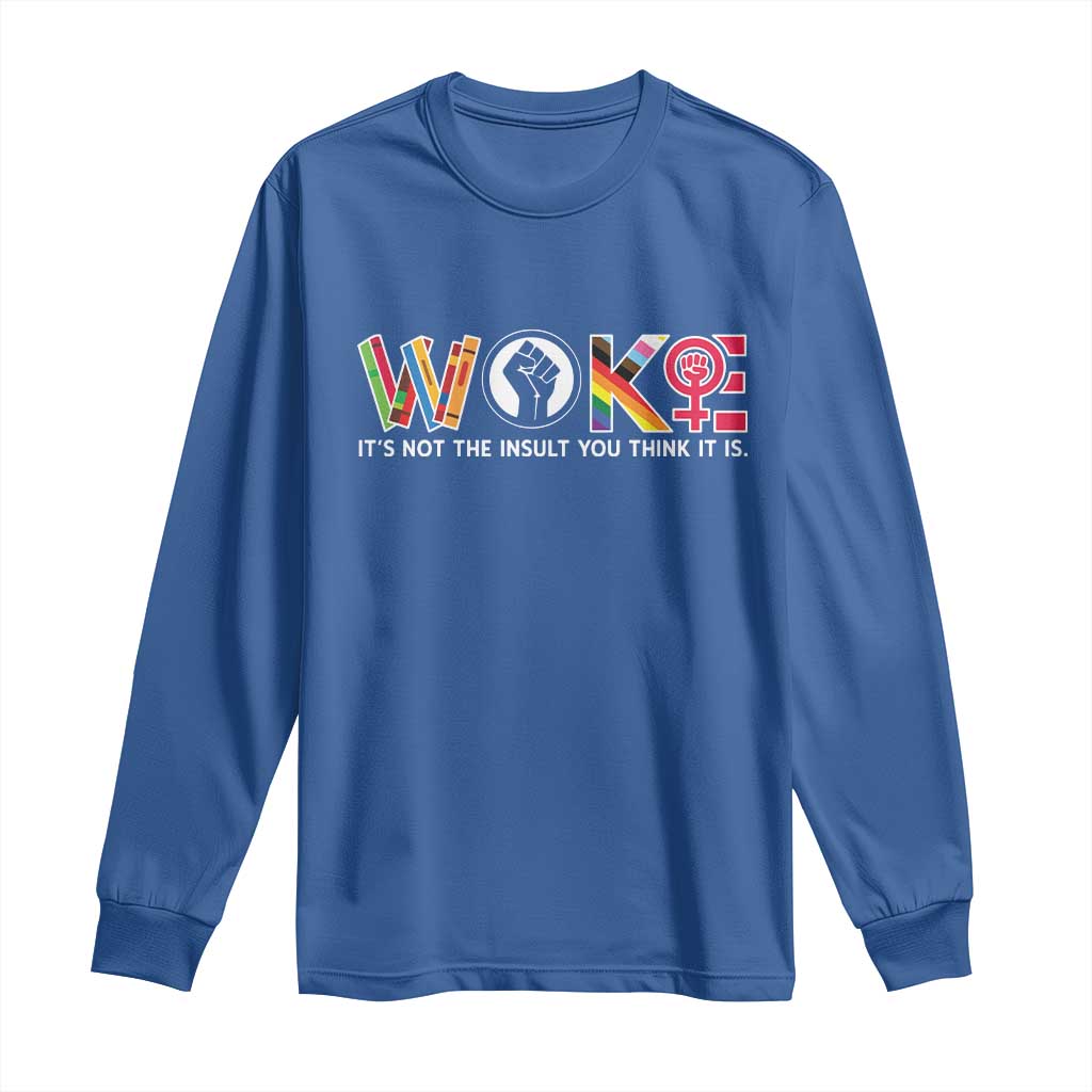 Woke It's Not The Insult You Think It Is Long Sleeve Shirt Feminist Social Justice TS11 Royal Blue Print Your Wear
