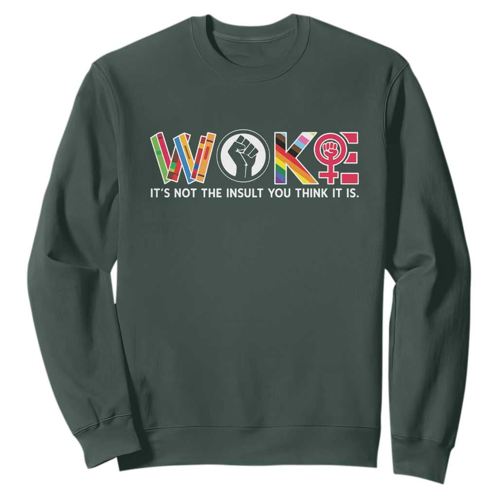 Woke It's Not The Insult You Think It Is Sweatshirt Feminist Social Justice TS11 Dark Forest Green Print Your Wear