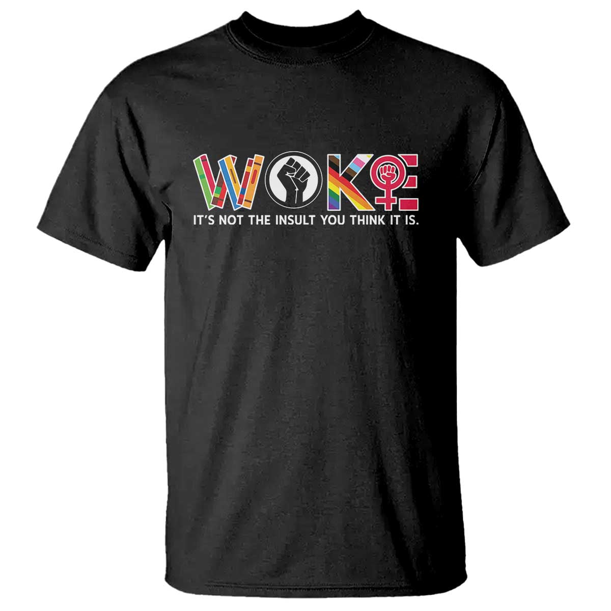 Woke It's Not The Insult You Think It Is T Shirt Feminist Social Justice TS11 Black Print Your Wear