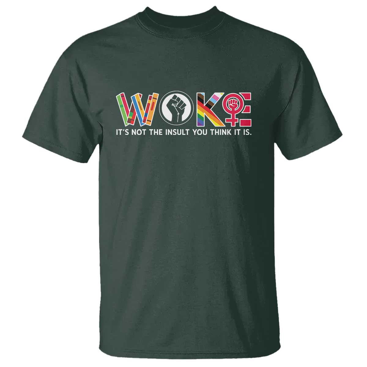 Woke It's Not The Insult You Think It Is T Shirt Feminist Social Justice TS11 Dark Forest Green Print Your Wear