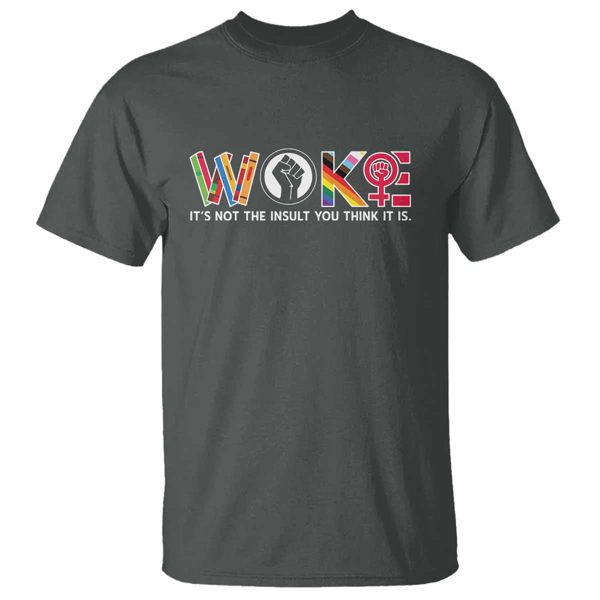 Woke It's Not The Insult You Think It Is T Shirt Feminist Social Justice TS11 Dark Heather Print Your Wear