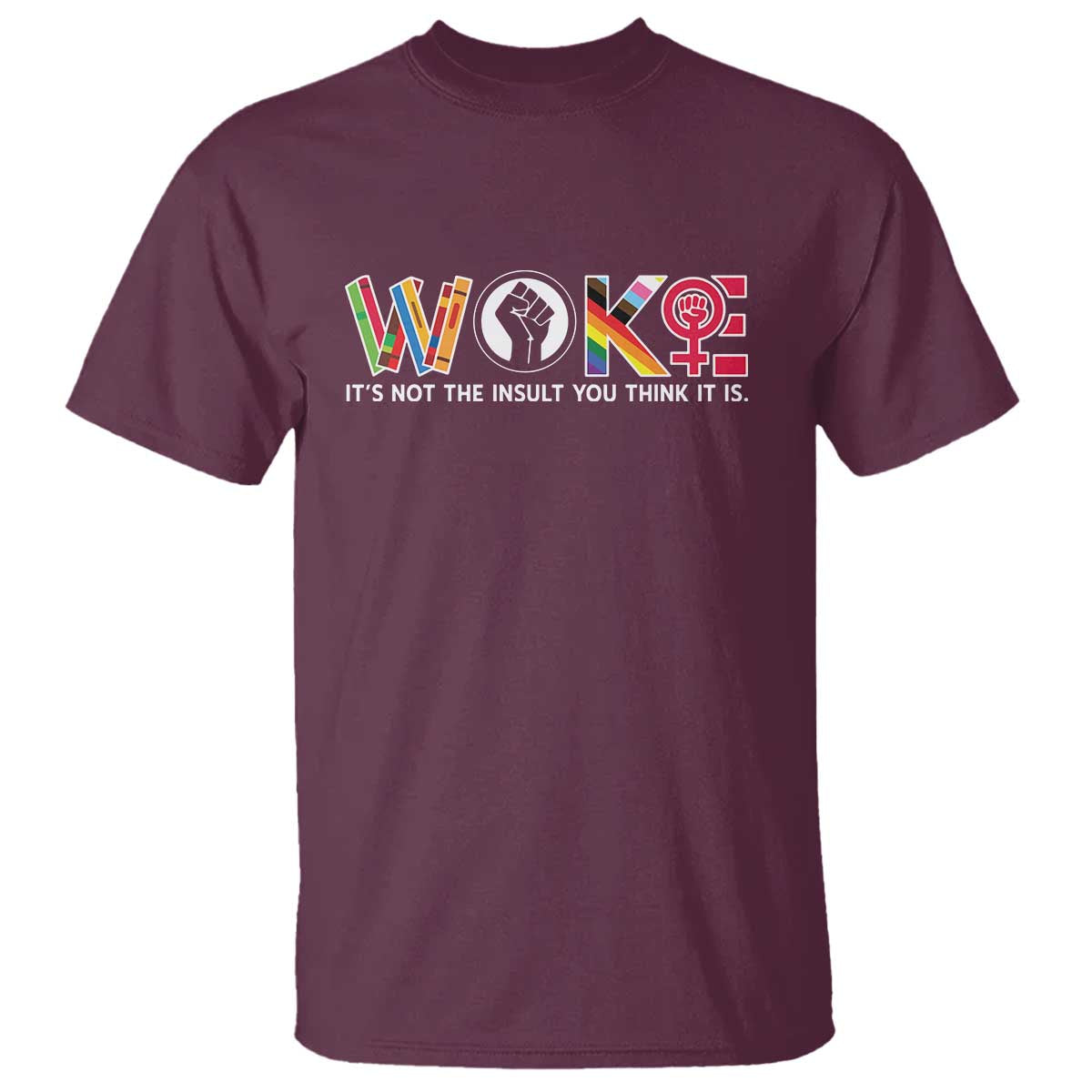 Woke It's Not The Insult You Think It Is T Shirt Feminist Social Justice TS11 Maroon Print Your Wear