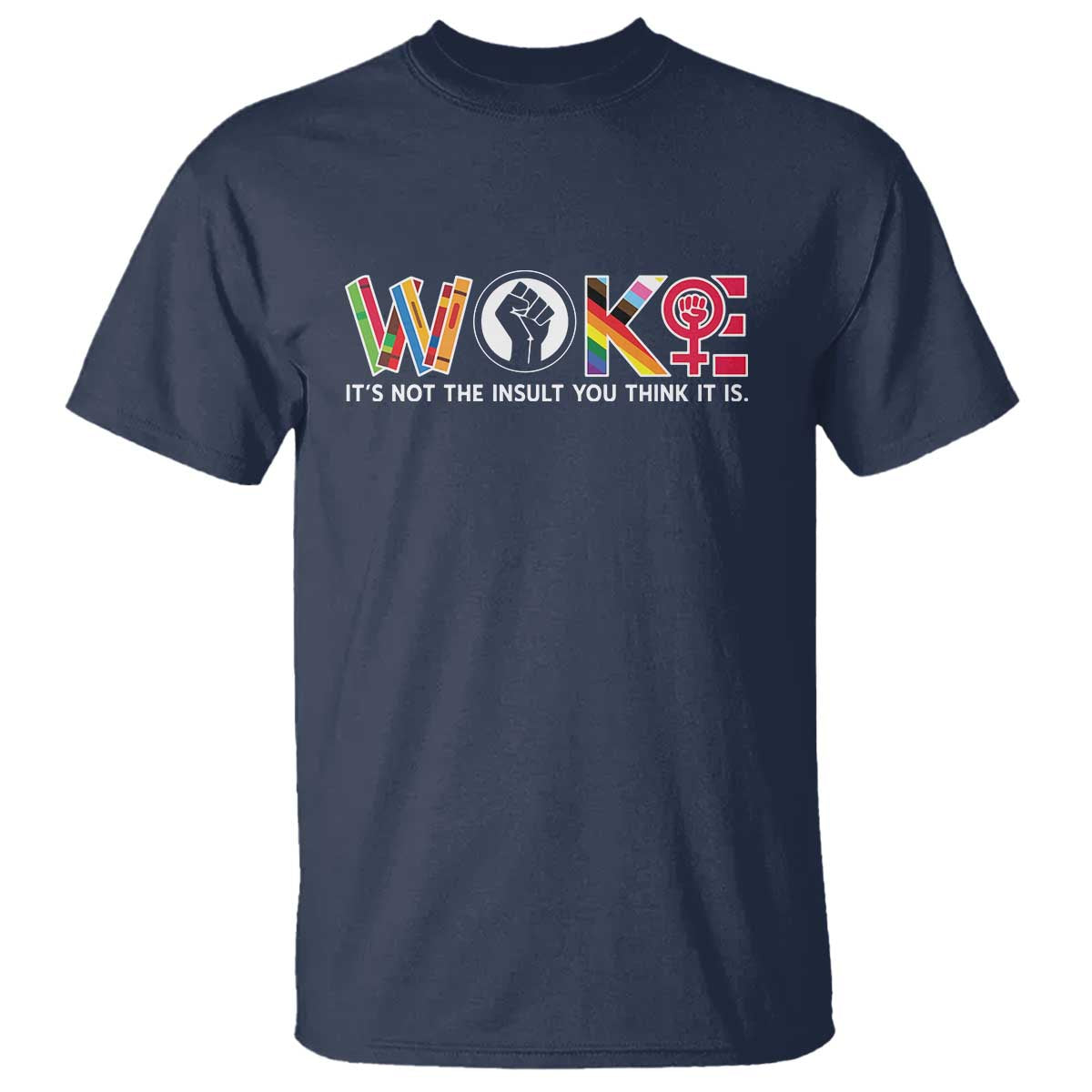 Woke It's Not The Insult You Think It Is T Shirt Feminist Social Justice TS11 Navy Print Your Wear