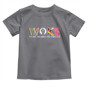 Woke It's Not The Insult You Think It Is Toddler T Shirt Feminist Social Justice TS11 Charcoal Print Your Wear