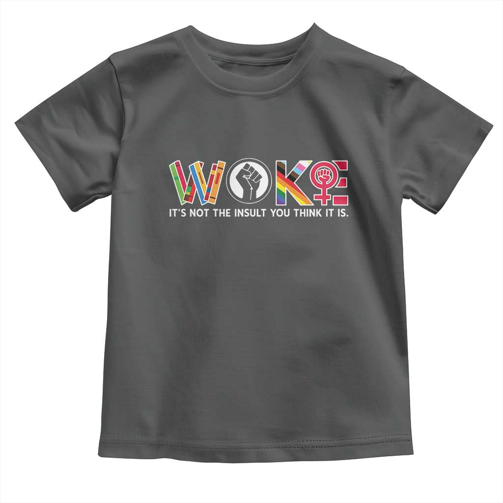 Woke It's Not The Insult You Think It Is Toddler T Shirt Feminist Social Justice TS11 Dark Heather Print Your Wear